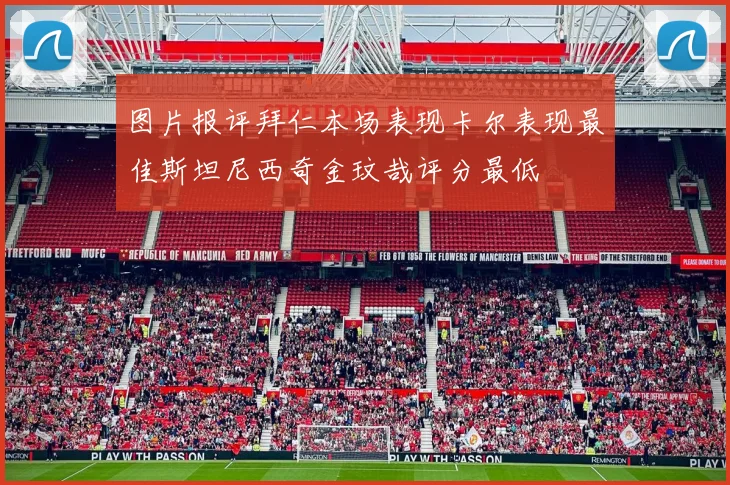 图片报评拜仁本场表现卡尔表现最佳斯坦尼西奇金玟哉评分最低