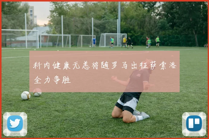 科内健康无恙将随罗马出征萨索洛全力争胜