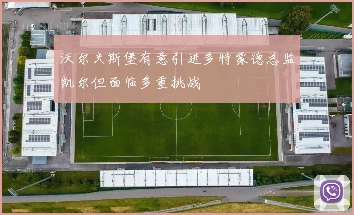沃尔夫斯堡有意引进多特蒙德总监凯尔但面临多重挑战