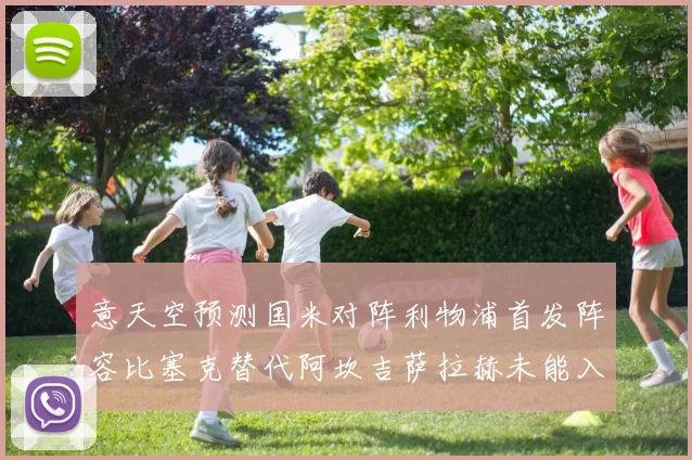 意天空预测国米对阵利物浦首发阵容比塞克替代阿坎吉萨拉赫未能入选