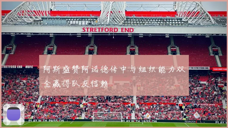 阿斯盛赞阿诺德传中与组织能力双全赢得队友信赖